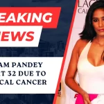 Poonam Pandey Dies at 32 due to Cervical Cancer